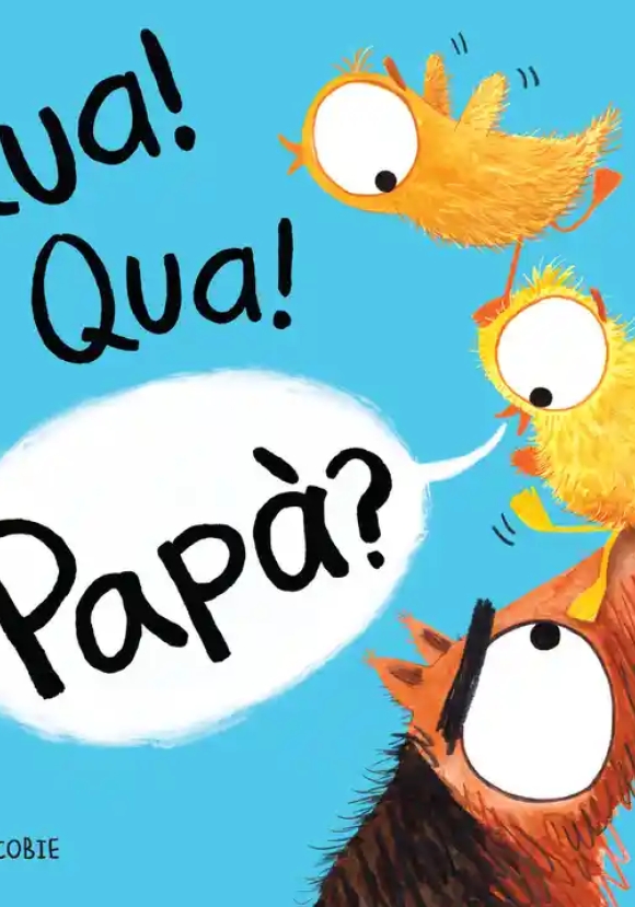 Qua! Qua! Papa'?