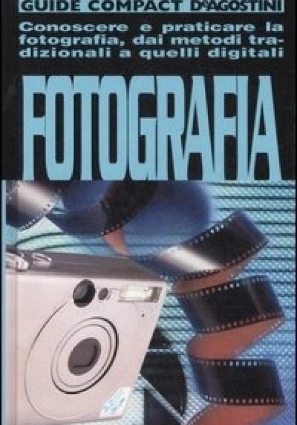 Fotografia. Conoscere E Praticare La Fotografia, Dai Metodi Tradizionali A Quelli Digitali