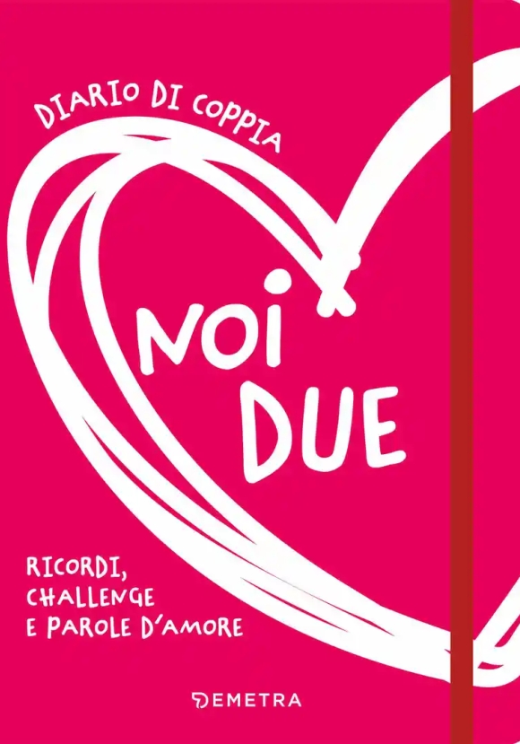 Noi Due. Diario Di Coppia. Ricordi, Challenge E Parole D'amore