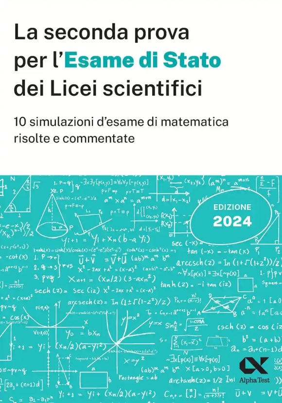 Seconda Prova Di Maturit? 2024 Del Liceo Scientifico. 10 Simulazioni D'esame Di Matematica Risolte E