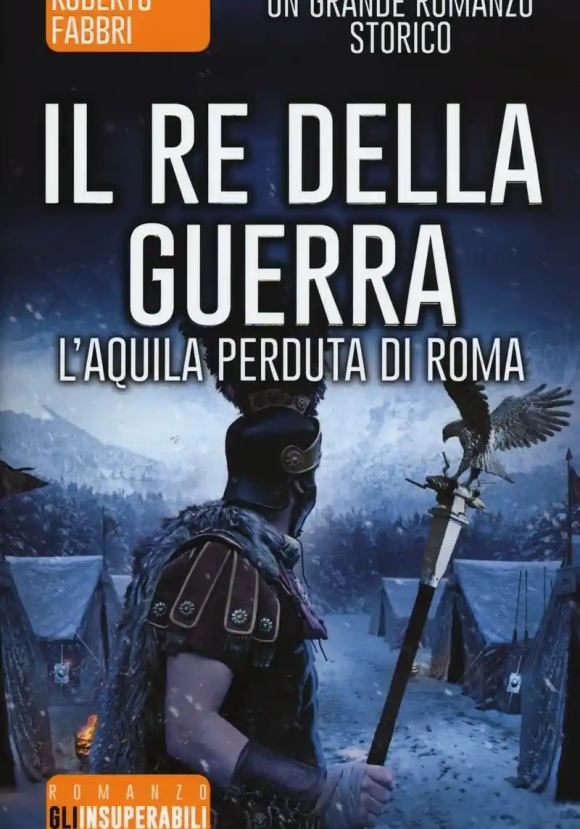 Re Della Guerra. L'aquila Perduta Di Roma (il)