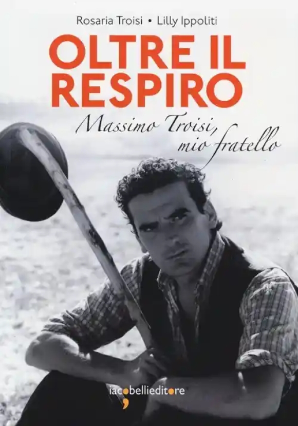 Oltre Il Respiro Massimo Troisi Mio Fratello