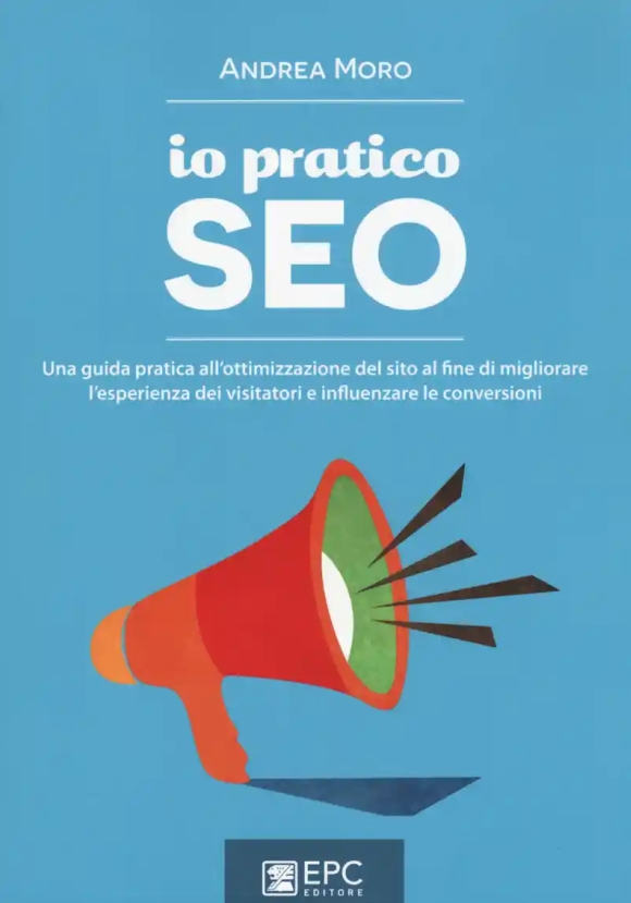 Io Pratico Seo: Una Guida Pratica All'ottimizzazione Del Sito Al Fine Di