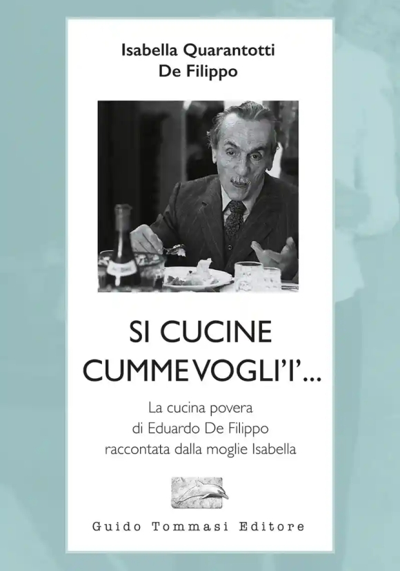 Si Cucine Cumme Vogli'i'... La Cucina Povera Di Eduardo De Filippo Raccontata Dalla Moglie Isabella