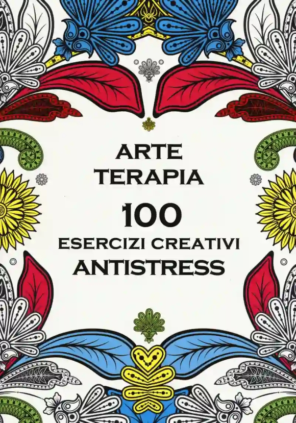 Arte Terapia. 100 Esercizi Creativi Antistress