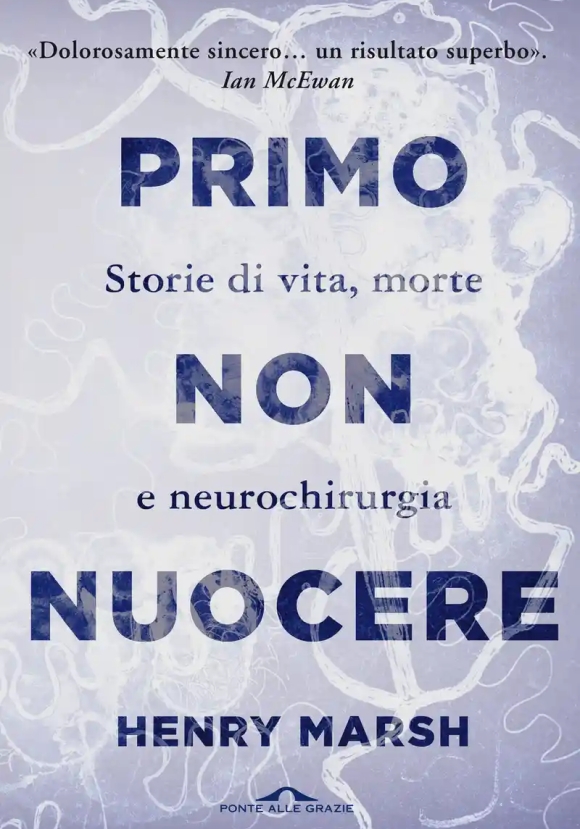 Primo Non Nuocere. Storie Di Vita, Morte E Neurochirurgia