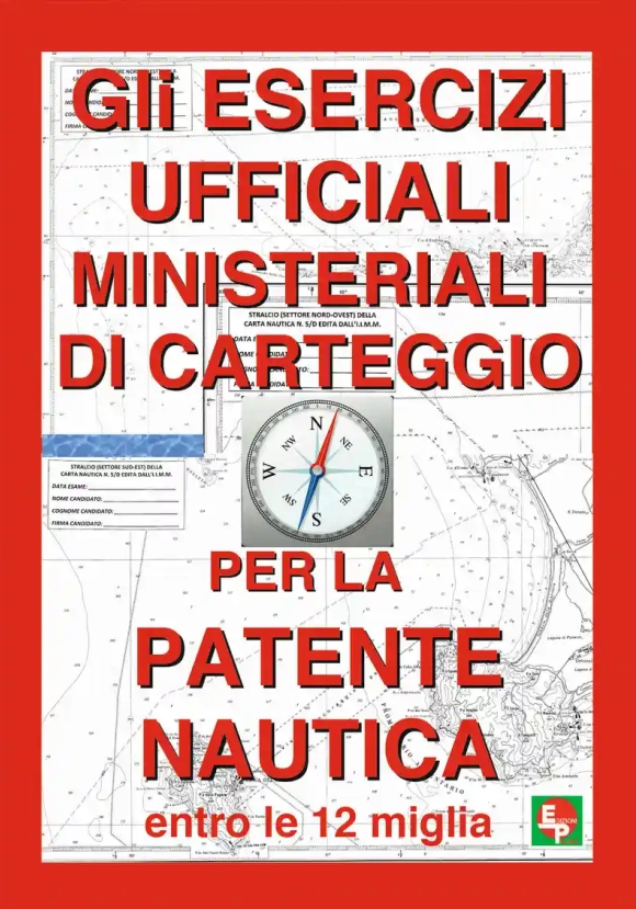 Esercizi Ufficiali Ministeriali Di Carteggio Per La Patente Nautica Entro Le 12 Miglia (gli)