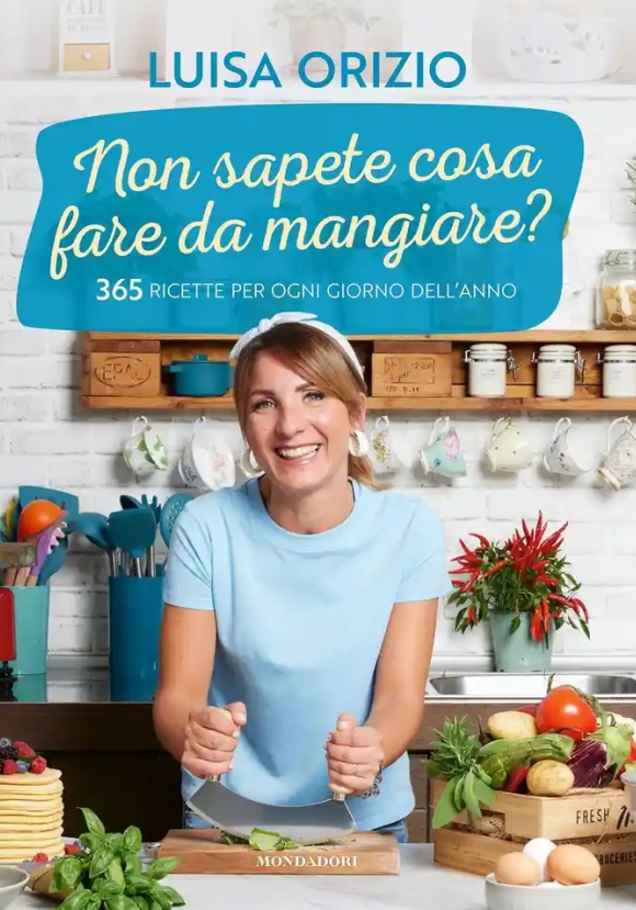 Non Sapete Cosa Fare Da Mangiare? 365 Ricette Per Ogni Giorno Dell'anno