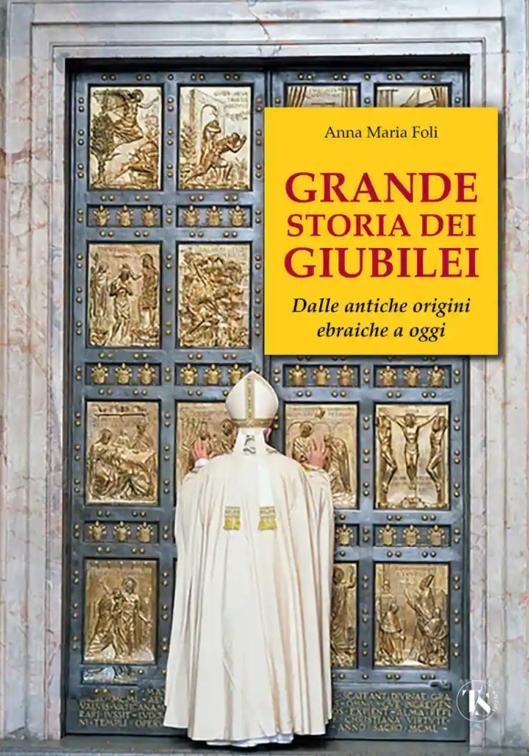 Grande Storia Dei Giubilei. Dalle Antiche Origini Ebraiche A Oggi