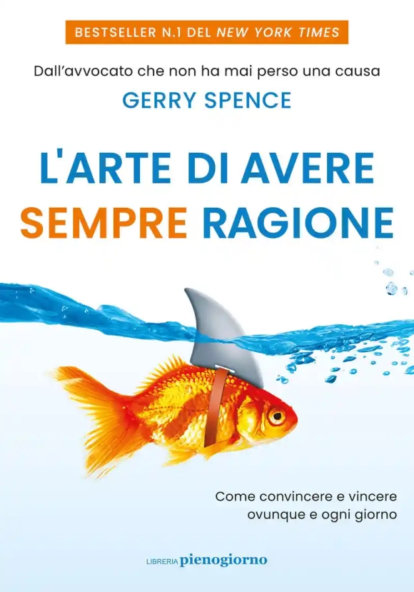 Arte Di Avere Sempre Ragione. Come Convincere E Vincere Ovunque E Ogni Giorno