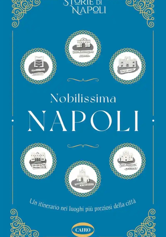 Nobilissima Napoli. Un Itinerario Nei Luoghi Pi? Preziosi Della Citt?