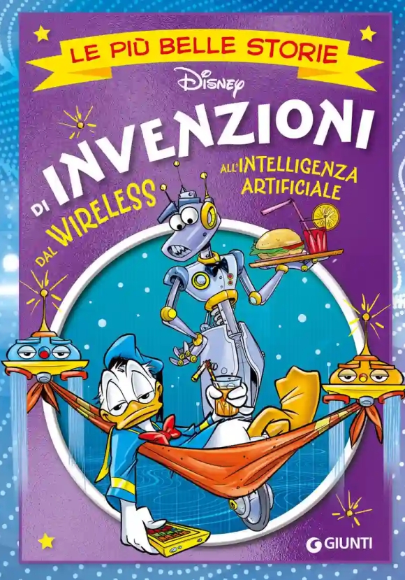 Invenzioni. Dal Wireless All'intelligenza Artificiale. Le Pi? Belle Storie Disney