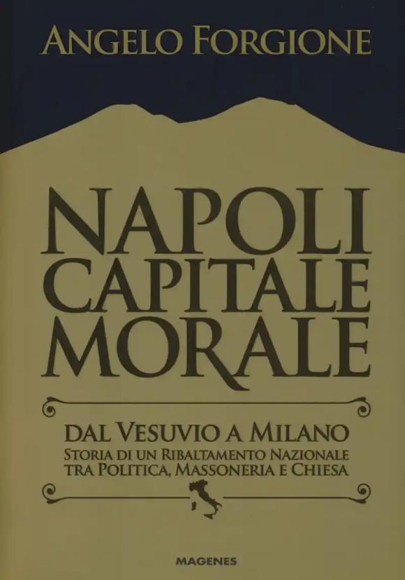 Napoli Capitale Morale. Dal Vesuvio A Milano. Storia Di Un Ribaltamento Nazionale Tra Politica, Mass