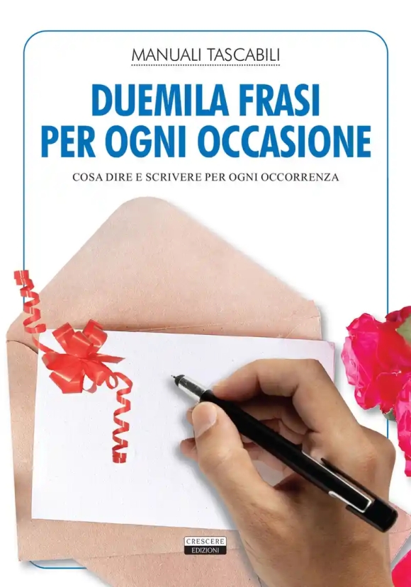 Duemila Frasi Per Ogni Occasione. Cosa Dire E Scrivere Per Ogni Occorrenza