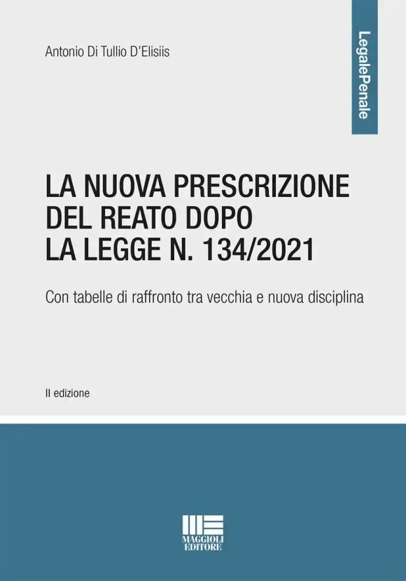 Nuova Prescrizione Del Reato Dopo La Legge N. 134/2021. Con Tabelle Di Raffronto Tra Vecchia E Nuova