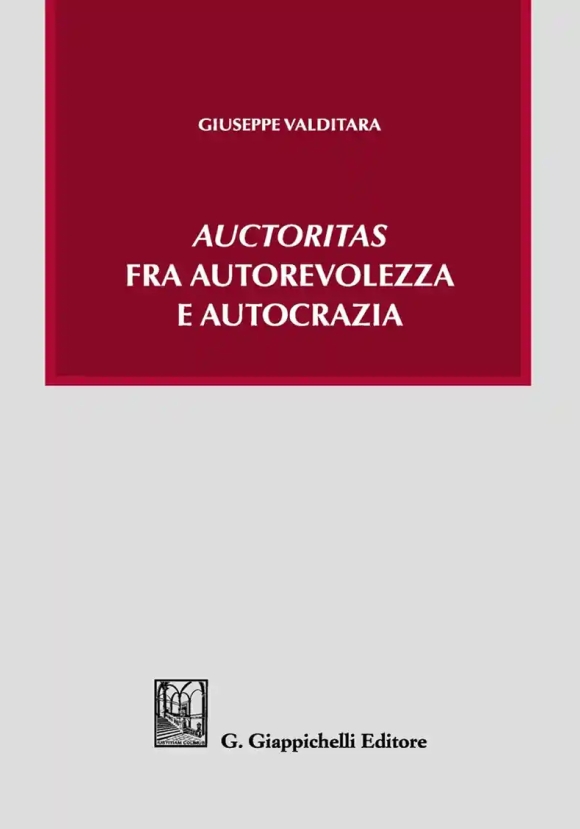 Auctoritas Fra Autorevolezza E Autocraz.